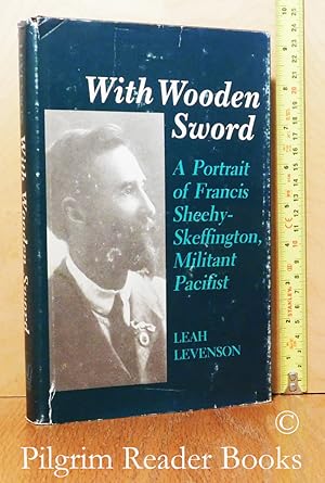 With Wooden Sword: A Portrait of Francis Sheehy-Skeffington, Militant Pacifist.