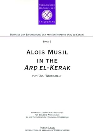 Alois Musil in the Ard el-Kerak. A Compendium of Musils Itineraries- Observations and Comments fr...