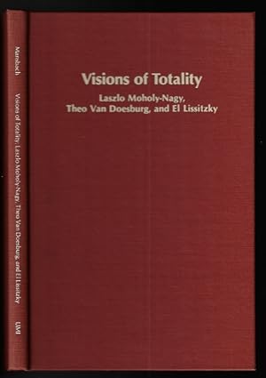 Visions of Totality: Laszlo Moholy-Nagy, Theo Van Doesburg, and El Lissitzky