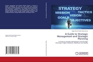 Imagen del vendedor de A Guide to Strategic Management and Strategic Planning : A Guide to Strategic Management and Strategic Planning in Higher Education, Healthcare and Quality a la venta por AHA-BUCH GmbH