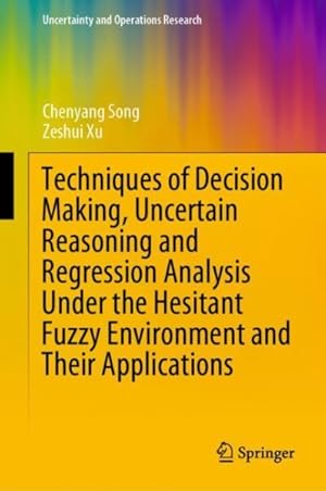 Seller image for Techniques of Decision Making, Uncertain Reasoning and Regression Analysis Under the Hesitant Fuzzy Environment and Their Applications for sale by GreatBookPrices
