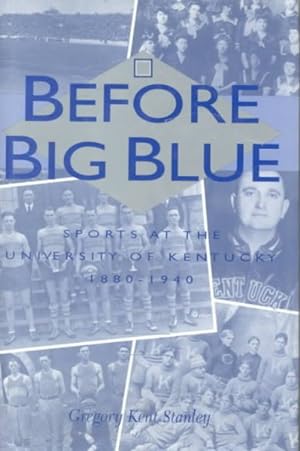 Seller image for Before Big Blue : Sports at the University of Kentucky, 1880-1940 for sale by GreatBookPrices