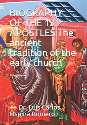 Seller image for BIOGRAPHY OF THE 12 APOSTLES The ancient tradition of the early church for sale by GreatBookPrices