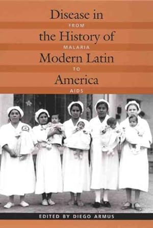Image du vendeur pour Disease in the History of Modern Latin America : From Malaria to AIDS mis en vente par GreatBookPricesUK