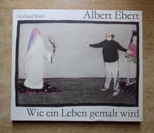 Albert Ebert - Wie ein Leben gemalt wird. Beschrieben und von ihm selbst erzählt.