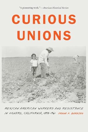 Immagine del venditore per Curious Unions : Mexican American Workers and Resistance in Oxnard, California, 1898-1961 venduto da GreatBookPrices