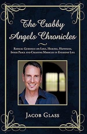Seller image for Crabby Angels Chronicles : Radical Guidance on Love, Healing, Happiness, Inner Peace and Creating Miracles in Everyday Life for sale by GreatBookPrices
