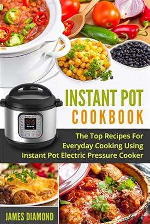 Seller image for Instant Pot Cookbook : The Top Recipes for Everyday Cooking Using Instant Pot Electric Pressure Cooker for sale by GreatBookPrices