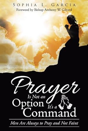 Seller image for Prayer Is Not an Option It?s a Command : Men Are Always to Pray and Not Faint for sale by GreatBookPrices