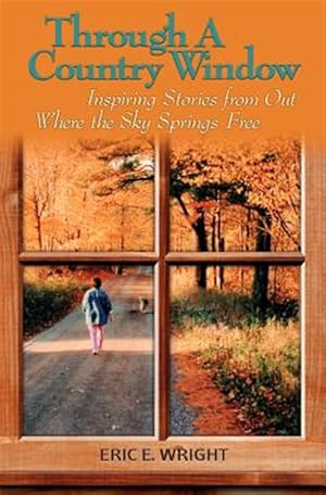 Seller image for Through a Country Window: Inspiring Stories from Out Where the Sky Springs Free for sale by GreatBookPrices