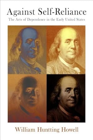 Seller image for Against Self-Reliance : The Arts of Dependence in the Early United States for sale by GreatBookPrices