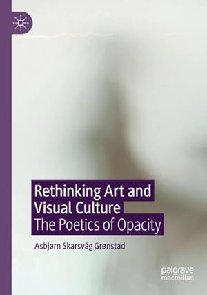 Bild des Verkufers fr Rethinking Art and Visual Culture : The Poetics of Opacity zum Verkauf von AHA-BUCH GmbH