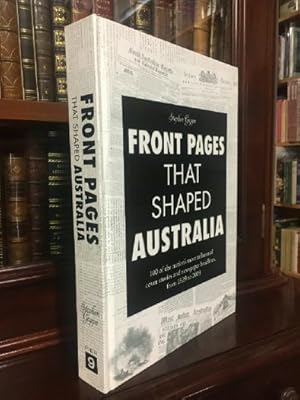 Immagine del venditore per Front Pages That Shaped Australia: 100 of the nation's most influential cover stories and newspaper headlines from 1629 to 2009. venduto da Time Booksellers