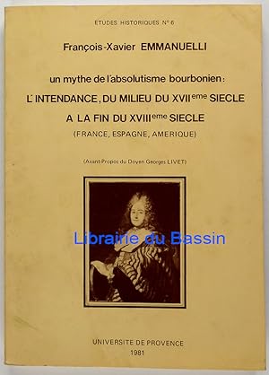 Un mythe de l'absolutisme bourbonien : l'Intendance, du milieu du XVIIe siècle à la fin du XVIIIe...