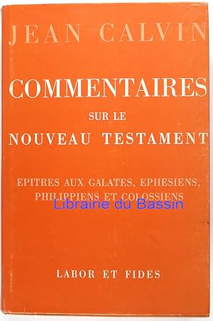 Commentaires de Jean Calvin sur le Nouveau Testament Tome 6 Epîtres aux Galates, Ephésiens, Phili...