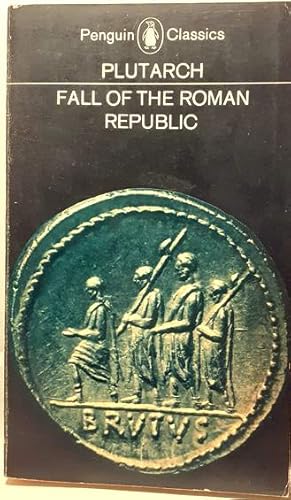 Fall of the Roman Republic. Six lives by Plutarch : Marius. Sulla. Crassus. Pompey. Caesar. Cicero