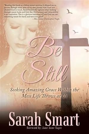 Imagen del vendedor de Be Still : Seeking Amazing Grace Within the Mess Life Throws at Us a la venta por GreatBookPrices