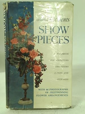 Seller image for Show pieces: A handbook for exhibitors, organizers, judges and stewards at flower arrangement shows for sale by World of Rare Books