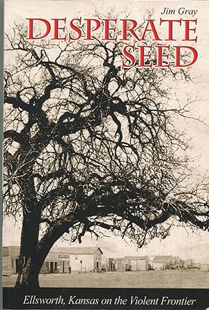 Desperate Seed; Ellsworth, Kansas on the violent frontier