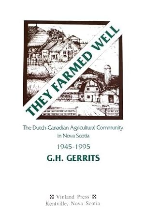 Imagen del vendedor de They Farmed Well The Dutch-Canadian Agriculatural Community in Nova Scotia, 1945-1995 a la venta por Yellowed Leaves Antique & Vintage Books