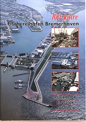 100 Jahre Fischereihafen Bremerhaven - Rückblick, Einblick, Ausblick