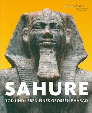 Sahure. Tod und Leben eines großen Pharao. Herausgegeben von Vinzenz Brinkmann.