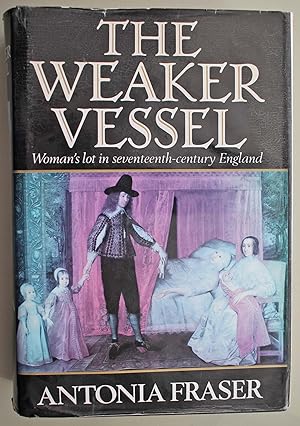 The Weaker Vessel Woman's lot in seventeenth-century England. First edition.