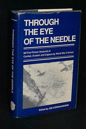 Through the Eye of the Needle: 68 First-Person Accounts of Combat, Evasion, and Capture by World ...