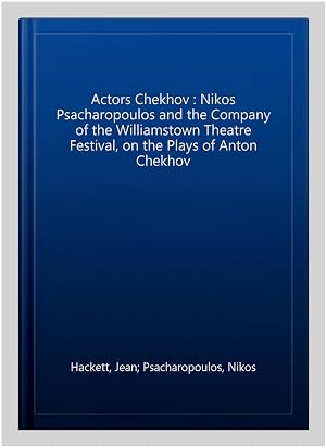Immagine del venditore per Actors Chekhov : Nikos Psacharopoulos and the Company of the Williamstown Theatre Festival, on the Plays of Anton Chekhov venduto da GreatBookPricesUK