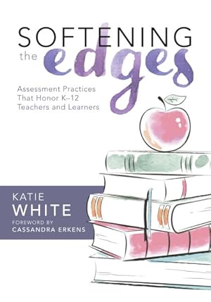Seller image for Softening the Edges : Assessment Practices That Honor K?12 Teachers and Learners for sale by GreatBookPrices
