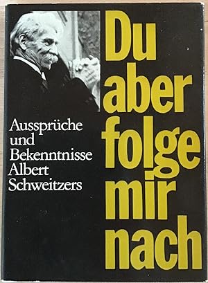 Du aber folge mir nach : Aussprüche und Bekenntnisse Albert Schweitzers.