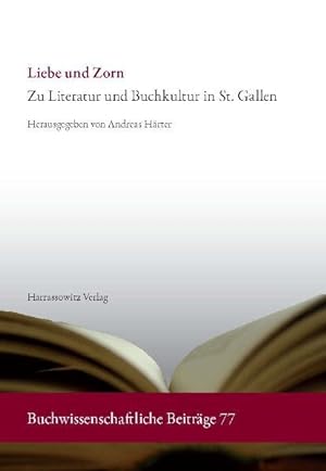 Seller image for Liebe und Zorn : zu Literatur und Buchkultur in St. Gallen. (=Buchwissenschaftliche Beitrge aus dem Deutschen Bucharchiv Mnchen ; Bd. 77). for sale by Antiquariat Thomas Haker GmbH & Co. KG