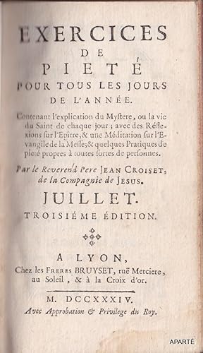 Seller image for EXERCICES de PIT POUR TOUS LES JOURS DE L'ANNE. Contenant l'explication du Mystre, ou la vie du Saint de chaque jour ; avec les Rflexions sur l'Eptre, & une Mditation sur l'Evangile de la Messe, & quelques Pratiques de Pit propres  toutes Sortes? de personnes. JUILLET. Troisime dition. for sale by Apart