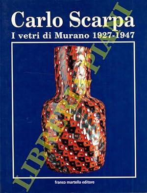 Carlo Scarpa. I vetri di Murano 1927 - 1947.
