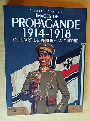 Bild des Verkufers fr Images de propagande 1914-1918, ou l'art de vendre la guerre zum Verkauf von Claudine Bouvier