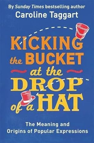 Seller image for Kicking the Bucket at the Drop of a Hat: The Meaning and Origins of Popular Expressions for sale by Redux Books