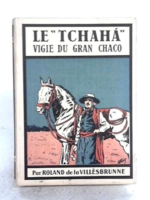 Bild des Verkufers fr Le Tchaha; Vigie Du Gran Chaco. zum Verkauf von World of Rare Books