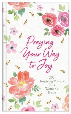 Bild des Verkufers fr Praying Your Way to Joy: 200 Inspiring Prayers for a Woman's Heart (Hardback or Cased Book) zum Verkauf von BargainBookStores