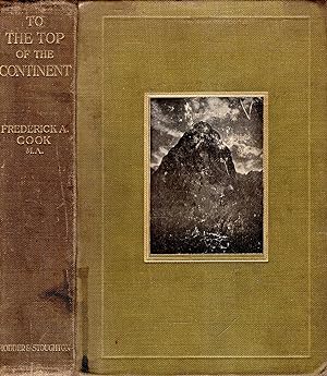 To the Top of the Continent : Discovery, Exploration and Adventure in Sub-arctic Alaska. The Firs...