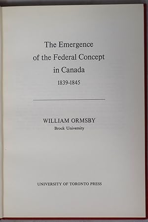 Bild des Verkufers fr The Emergence of the Federal Concept in Canada, 1839-1845 zum Verkauf von J. Patrick McGahern Books Inc. (ABAC)
