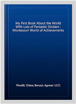 Seller image for My First Book About the World With Lots of Fantastic Stickers : Montessori World of Achievements for sale by GreatBookPrices