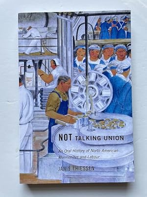 Seller image for Not Talking Union: An Oral History of North American Mennonites and Labour for sale by Bedlam Book Cafe