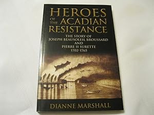 Heroes of the Acadian Resistance: The Story of Joseph Beausoleil Broussard and Pierre II Surette ...