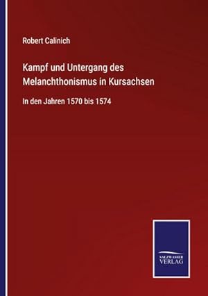 Bild des Verkufers fr Kampf und Untergang des Melanchthonismus in Kursachsen : In den Jahren 1570 bis 1574 zum Verkauf von AHA-BUCH GmbH