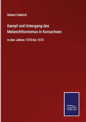 Bild des Verkufers fr Kampf und Untergang des Melanchthonismus in Kursachsen : In den Jahren 1570 bis 1574 zum Verkauf von AHA-BUCH GmbH