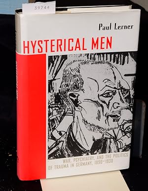 Hysterical Men - War, Psychiaty, and the Politics of Trauma in Germany, 1890 - 1930