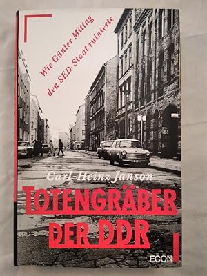 Totengräber der DDR. Wie Günter Mittag den SED-Staat ruinierte.
