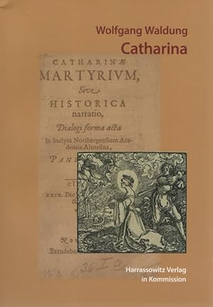 Seller image for Catharina = Catharinae martyrivm. Wolfgang Waldung ; herausgegeben und kommentiert von Cora Dietl / Frhneuzeitliche Mrtyrerdramen ; Band 1. for sale by Fundus-Online GbR Borkert Schwarz Zerfa