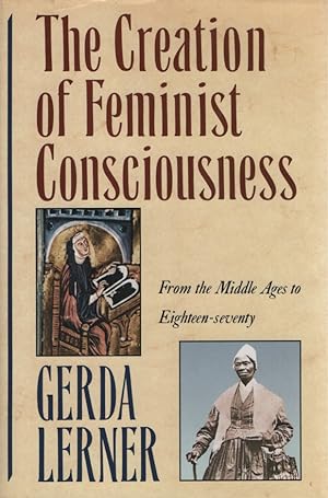 Imagen del vendedor de The Creation of Feminist Consciousness. From the Middle Ages to Eighteen-Seventy (WOMEN AND HISTORY). a la venta por Fundus-Online GbR Borkert Schwarz Zerfa