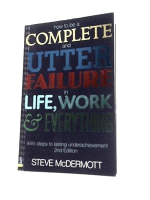 Imagen del vendedor de How to be a Complete and Utter Failure in Life, Work and Everything a la venta por World of Rare Books